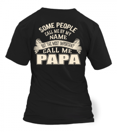 SOME PEOPLE CALL ME BY MY NAME BUT THE MOST IMPORTANT CALL ME PAPA T-SHIRT
