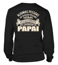 ALGUMAS PESSOAS ME CHAMAM PELO MEU NOME MAS AS MAIS IMPORTANTES ME CHAMAM DE PAPAI T-SHIRT