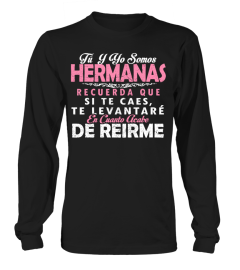 TU Y YO SOMOS HERMANAS RECUERDA QUE SI TE CAES TE LEVANTARE EN CUANTO ACABE DE REIRME T-SHIRT