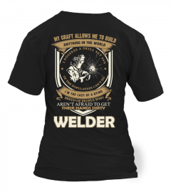 MY CRAFT ALLOWS ME TO BUILD ANYTHING IN THE WORLD I'M THE LAST OF A DYING BREED OF PEOPLE WHO AREN'T AFRAID TO GET THIER HANDS DIRTY WELDER  T-shirt