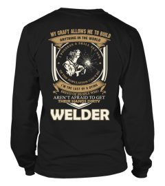 MY CRAFT ALLOWS ME TO BUILD ANYTHING IN THE WORLD I'M THE LAST OF A DYING BREED OF PEOPLE WHO AREN'T AFRAID TO GET THIER HANDS DIRTY WELDER  T-shirt