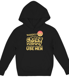 WARNING I HAVE A CRAZY  MOMMY AND I'M NOT AFRAID TO USE HER T-SHIRT