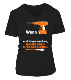 WENN ES NICHT REPARIEREN KANN DANN SIND WIR AM ARSCH T-SHIRT