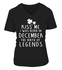 KISS ME I WAS BORN IN DECEMBER THE BIRTH OF LEGENDS T-SHIRT