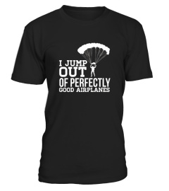 I Jump Out Of Perfectly Good Airplanes Funny Skydiving Shirt