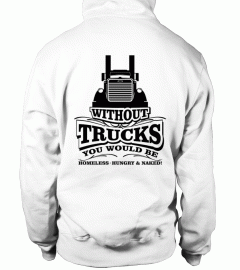 Without trucks you would be