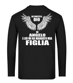 HO CHIESTO A DIO UN ANGELO E LUI MI HA MANDATO MIA FIGLIA T-SHIRT