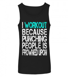 I Workout Because Punching People is Frowned Upon Shirt - Limited Edition
