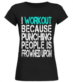 I Workout Because Punching People is Frowned Upon Shirt - Limited Edition