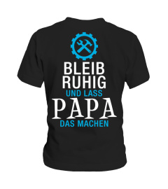 Bleib ruhig und lass PAPA das machen