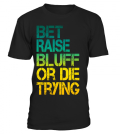 BET RAISE BLUFF OR DIE TRYING