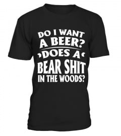 DO I WANT A BEER DOES A BEAR SHIRT