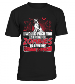 German Shepherd T shirt I would push you in front of zombies to save my German Shepherd