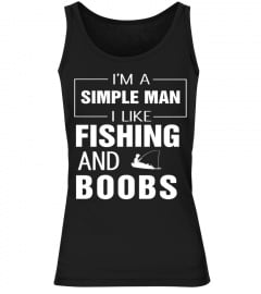I'M A SIMPLE MAN I LIKE FISHING AND BOOB