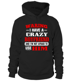 I Have A Crazy Boyfriend And I'm Not Afraid To Use Him T shirt