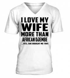 I Love My Wife More Than African Djembe...Yes, She Bought Me This