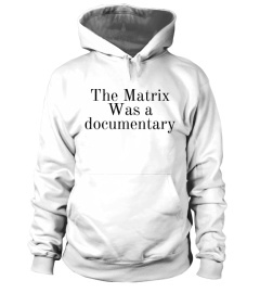 THE MATRIX WAS A DOCUMENTARY T SHIRT