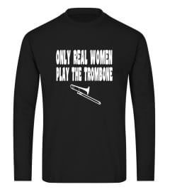 Only Real Women Play Trombone - Funny Trombone T Shirt