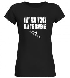 Only Real Women Play Trombone - Funny Trombone T Shirt