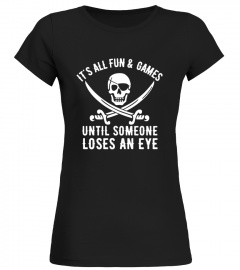 Funny Pirate tshirt, ALL FUN &amp; GAMES Until Someone Loses Eye