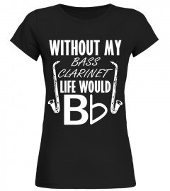 Bass Clarinet Shirt - Life Without Bass Clarinet T shirt
