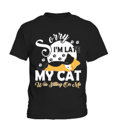 SORRY I'M LATE MY CAT WAS SITTING ON ME T SHIRT