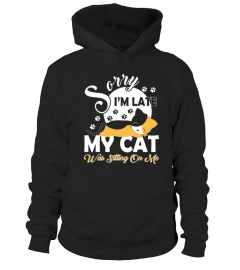 SORRY I'M LATE MY CAT WAS SITTING ON ME T SHIRT