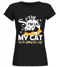 SORRY I'M LATE MY CAT WAS SITTING ON ME T SHIRT