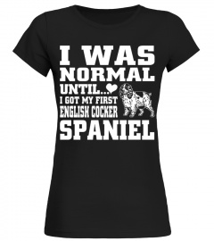 I Was Normal Until I Got My First English Cocker Spaniel Funny Christmas Gifts T-shirt