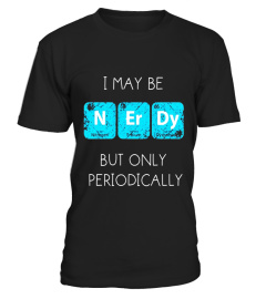 I May Be Nerdy But Only Periodically T-Shirt Funny Nerd Tee