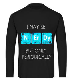 I May Be Nerdy But Only Periodically T-Shirt Funny Nerd Tee