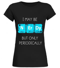I May Be Nerdy But Only Periodically T-Shirt Funny Nerd Tee