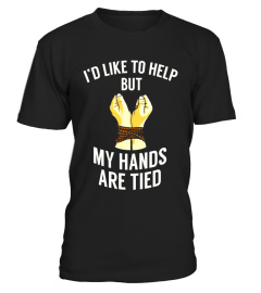 Like to help but my hands are tied T-shirt, hard at work tee