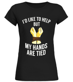 Like to help but my hands are tied T-shirt, hard at work tee