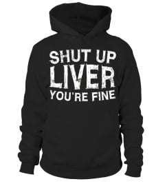 Shut Up Liver You're Fine T-Shirt Funny Drinking Shirt