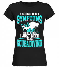 I googled my symptoms and just need Scuba diving T-shirt