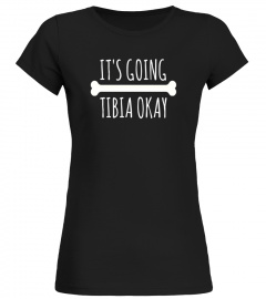 Funny It's Going Tibia Okay Biology and Anatomy Pun Shirt