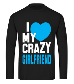 I Love My Crazy Girlfriend T Shirt TShirt