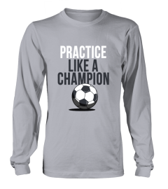 PRACTICE LIKE A CHAMPION !!