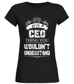 It's a CEO Thing You Wouldn't Understand T-shirt