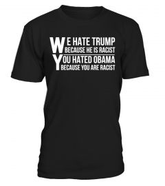 We Hate Trump Because He Is Racist Shirt