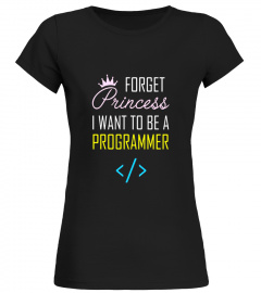 Forget Princess I Want to be A Programmer Shirt, STEM Gift