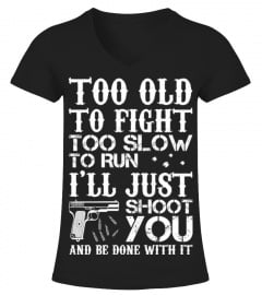 Too Old To Fight Too Slow To Run I'll Just Shoot Y