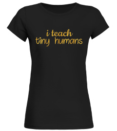 I Teach Tiny Humans - Teacher T-Shirt