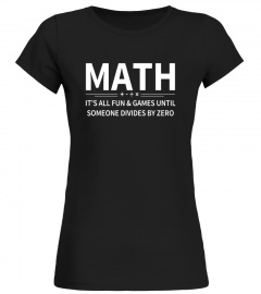 It's All Fun &amp; Games Until Someone Divides By Zero Math Tee