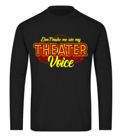 Don't Make Me Use My Theater Voice T-Shirt