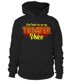 Don't Make Me Use My Theater Voice T-Shirt