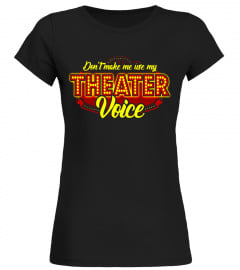 Don't Make Me Use My Theater Voice T-Shirt