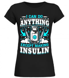 Can Do Anything Except Making Insulin - Funny Diabetes Shirt