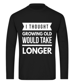 I thought growing old would take longer funny t-shirt